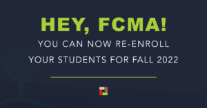 Hey, FCMA! You can now re-enroll your students for fall 2022